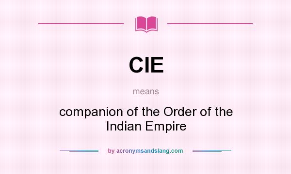 What does CIE mean? It stands for companion of the Order of the Indian Empire