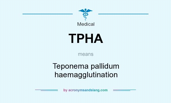 What does TPHA mean? It stands for Teponema pallidum haemagglutination