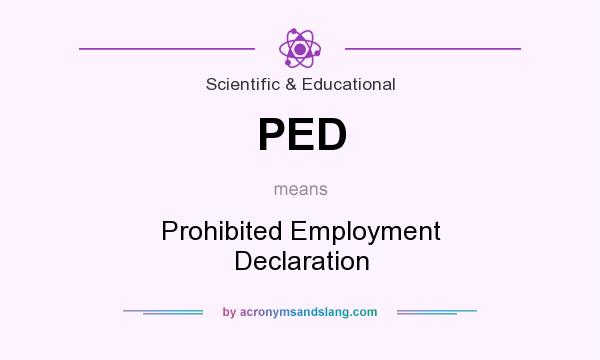 What does PED mean? It stands for Prohibited Employment Declaration