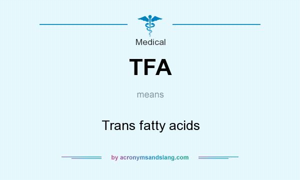 What does TFA mean? It stands for Trans fatty acids