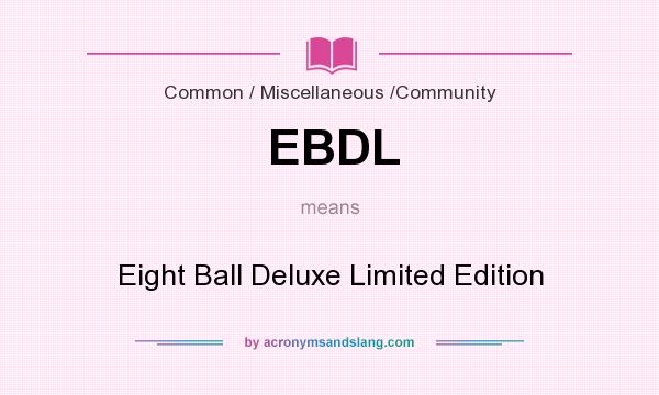 What does EBDL mean? It stands for Eight Ball Deluxe Limited Edition