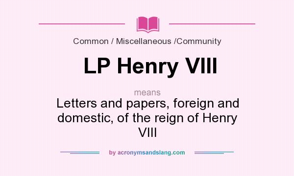 What does LP Henry VIII mean? It stands for Letters and papers, foreign and domestic, of the reign of Henry VIII