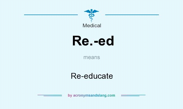 What does Re.-ed mean? It stands for Re-educate
