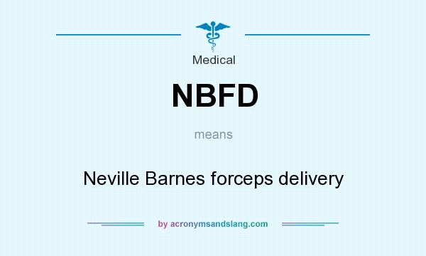 What does NBFD mean? It stands for Neville Barnes forceps delivery