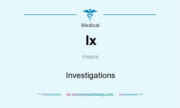 What does Ix mean? It stands for Investigations