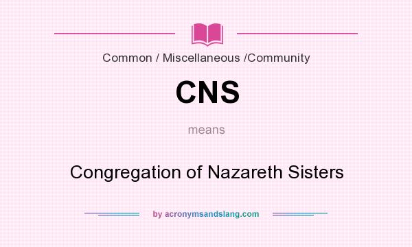 What does CNS mean? It stands for Congregation of Nazareth Sisters