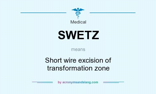 What does SWETZ mean? It stands for Short wire excision of transformation zone