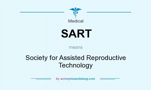 What does SART mean? It stands for Society for Assisted Reproductive Technology