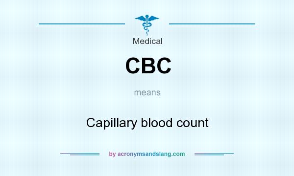 What does CBC mean? It stands for Capillary blood count