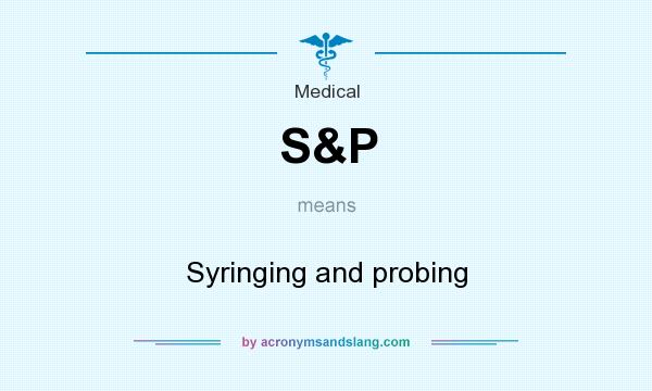 What does S&P mean? It stands for Syringing and probing