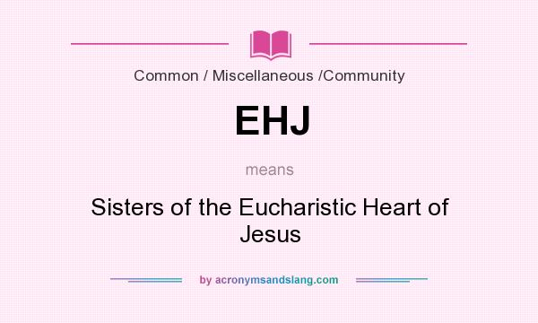 What does EHJ mean? It stands for Sisters of the Eucharistic Heart of Jesus