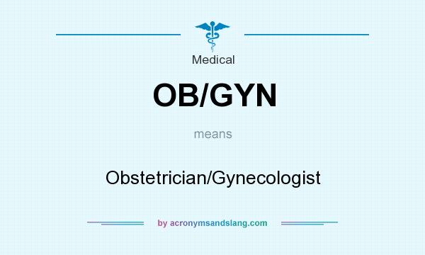 What does OB/GYN mean? It stands for Obstetrician/Gynecologist