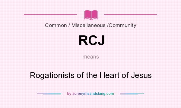 What does RCJ mean? It stands for Rogationists of the Heart of Jesus