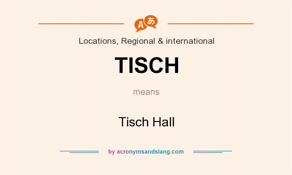 What does TISCH mean? It stands for Tisch Hall