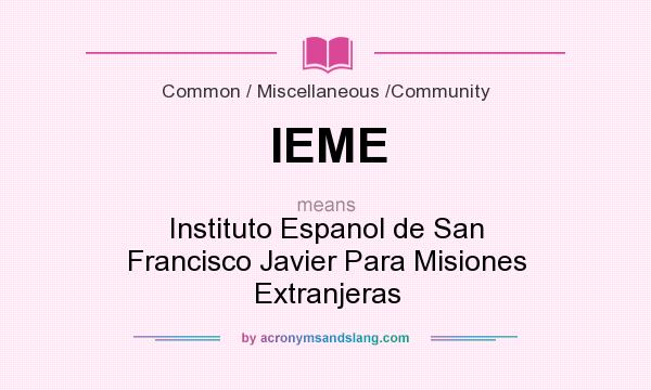 What does IEME mean? It stands for Instituto Espanol de San Francisco Javier Para Misiones Extranjeras