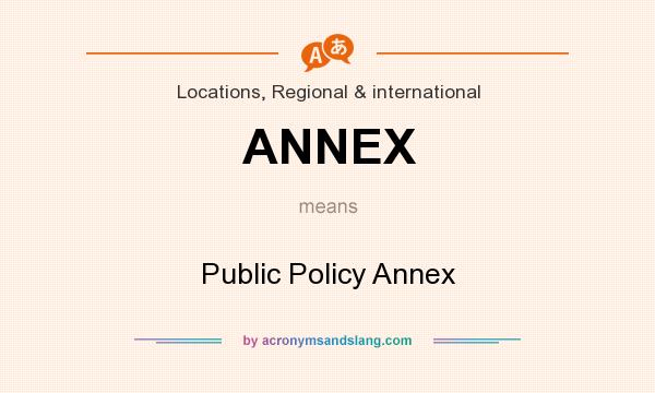 What does ANNEX mean? It stands for Public Policy Annex