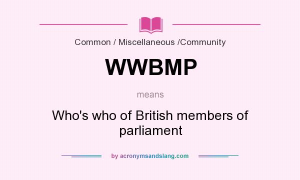What does WWBMP mean? It stands for Who`s who of British members of parliament