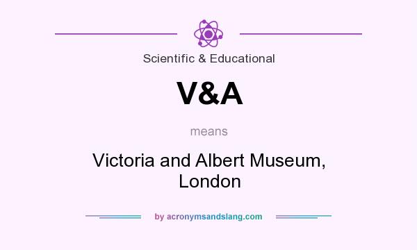What does V&A mean? It stands for Victoria and Albert Museum, London