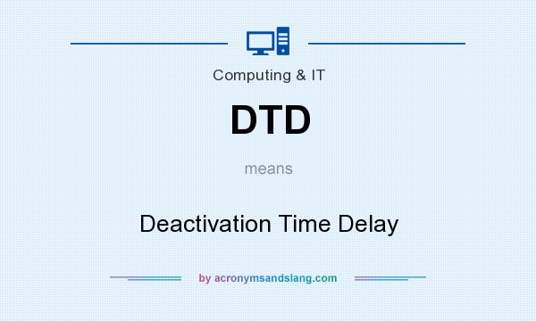 What does DTD mean? It stands for Deactivation Time Delay