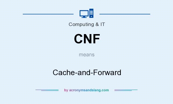 What does CNF mean? It stands for Cache-and-Forward
