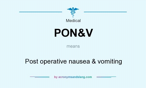 What does PON&V mean? It stands for Post operative nausea & vomiting