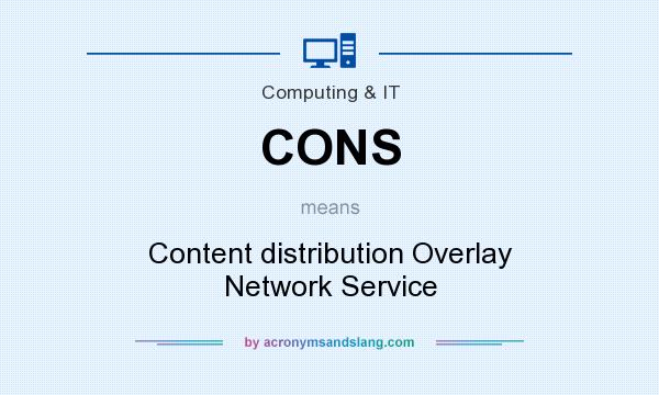 What does CONS mean? It stands for Content distribution Overlay Network Service