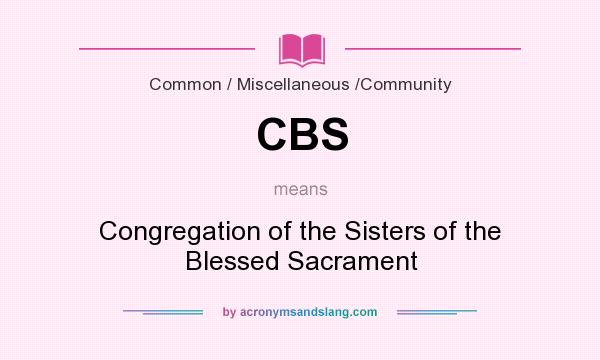 What does CBS mean? It stands for Congregation of the Sisters of the Blessed Sacrament
