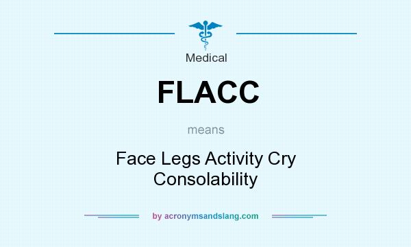 What does FLACC mean? It stands for Face Legs Activity Cry Consolability