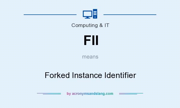 What does FII mean? It stands for Forked Instance Identifier