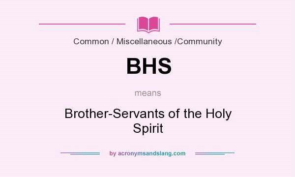 What does BHS mean? It stands for Brother-Servants of the Holy Spirit