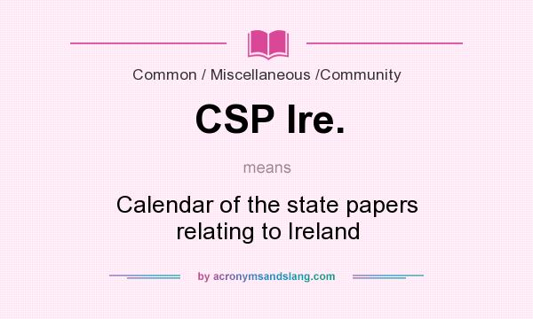 What does CSP Ire. mean? It stands for Calendar of the state papers relating to Ireland
