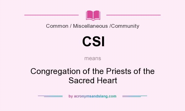 What does CSI mean? It stands for Congregation of the Priests of the Sacred Heart