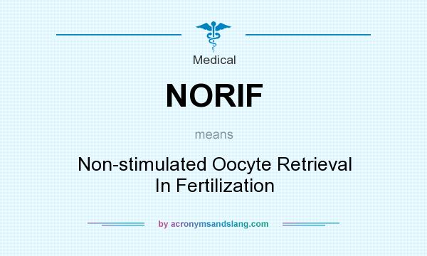 What does NORIF mean? It stands for Non-stimulated Oocyte Retrieval In Fertilization