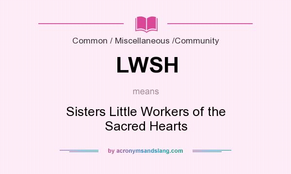 What does LWSH mean? It stands for Sisters Little Workers of the Sacred Hearts