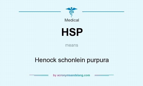 What does HSP mean? It stands for Henock schonlein purpura