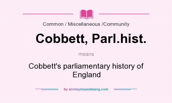 What does Cobbett, Parl.hist. mean? It stands for Cobbett`s parliamentary history of England