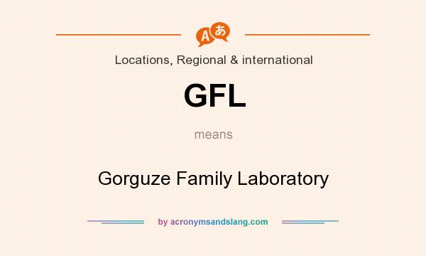 What does GFL mean? It stands for Gorguze Family Laboratory