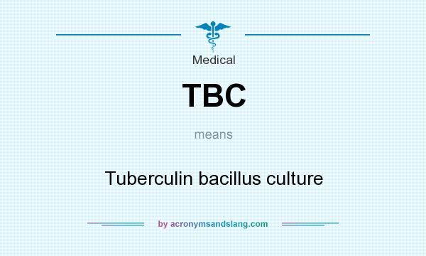 What does TBC mean? It stands for Tuberculin bacillus culture