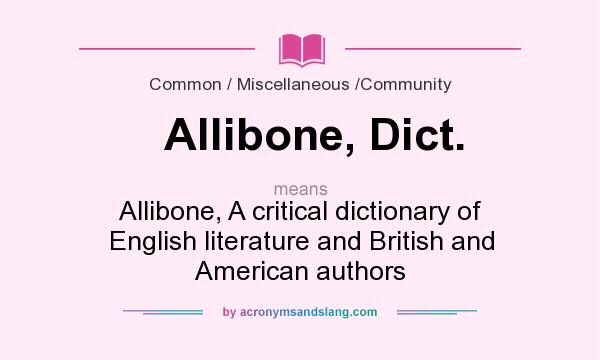 What does Allibone, Dict. mean? It stands for Allibone, A critical dictionary of English literature and British and American authors
