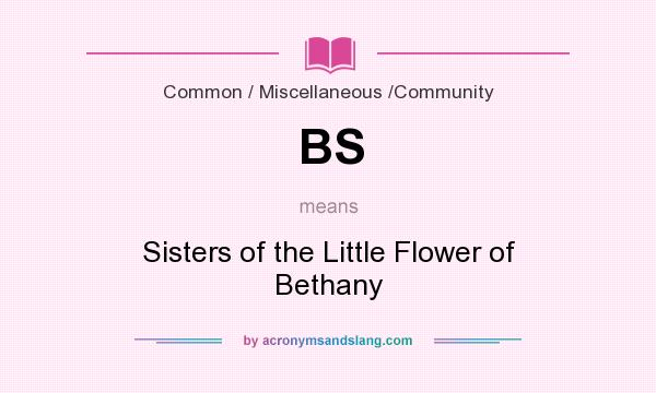 What does BS mean? It stands for Sisters of the Little Flower of Bethany