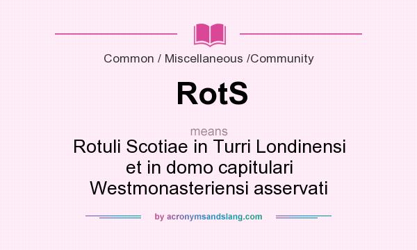What does RotS mean? It stands for Rotuli Scotiae in Turri Londinensi et in domo capitulari Westmonasteriensi asservati