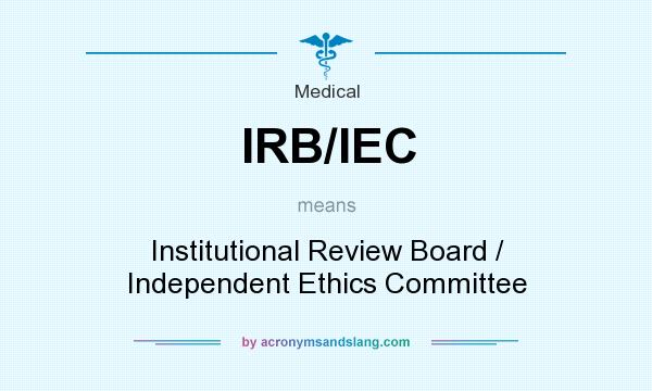 What does IRB/IEC mean? It stands for Institutional Review Board / Independent Ethics Committee