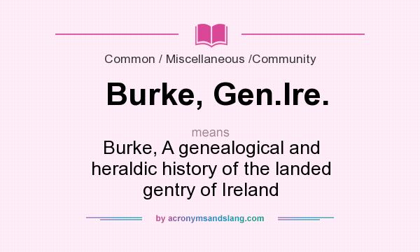 What does Burke, Gen.Ire. mean? It stands for Burke, A genealogical and heraldic history of the landed gentry of Ireland