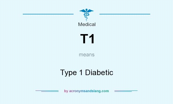 What does T1 mean? It stands for Type 1 Diabetic