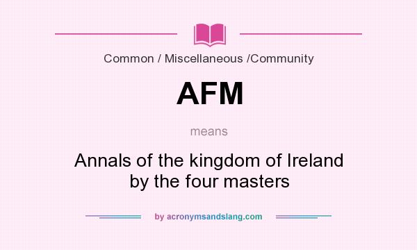 What does AFM mean? It stands for Annals of the kingdom of Ireland by the four masters