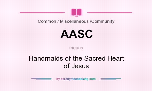What does AASC mean? It stands for Handmaids of the Sacred Heart of Jesus
