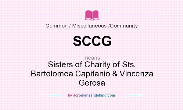 What does SCCG mean? It stands for Sisters of Charity of Sts. Bartolomea Capitanio & Vincenza Gerosa