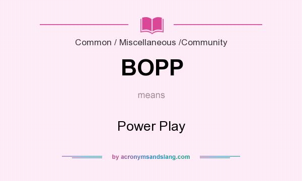 What does BOPP mean? It stands for Power Play