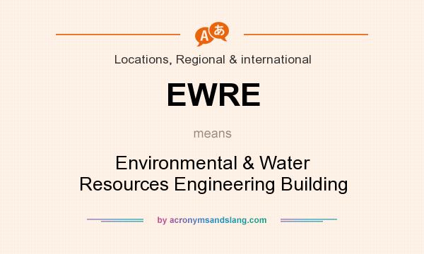 What does EWRE mean? It stands for Environmental & Water Resources Engineering Building