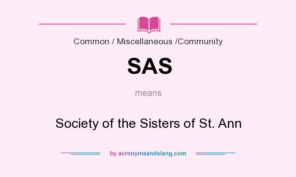 What does SAS mean? It stands for Society of the Sisters of St. Ann